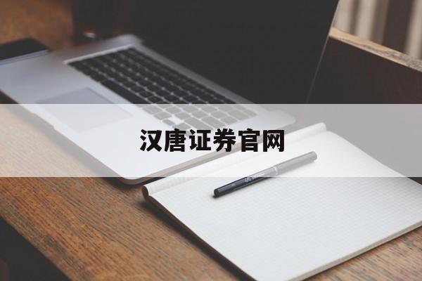 汉唐证券官网(汉唐证券官网电脑版)